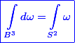 \blue \boxed{\begin {aligned}\int_{B^3}d\omega = \int_{S^2}\omega \end{aligned}}